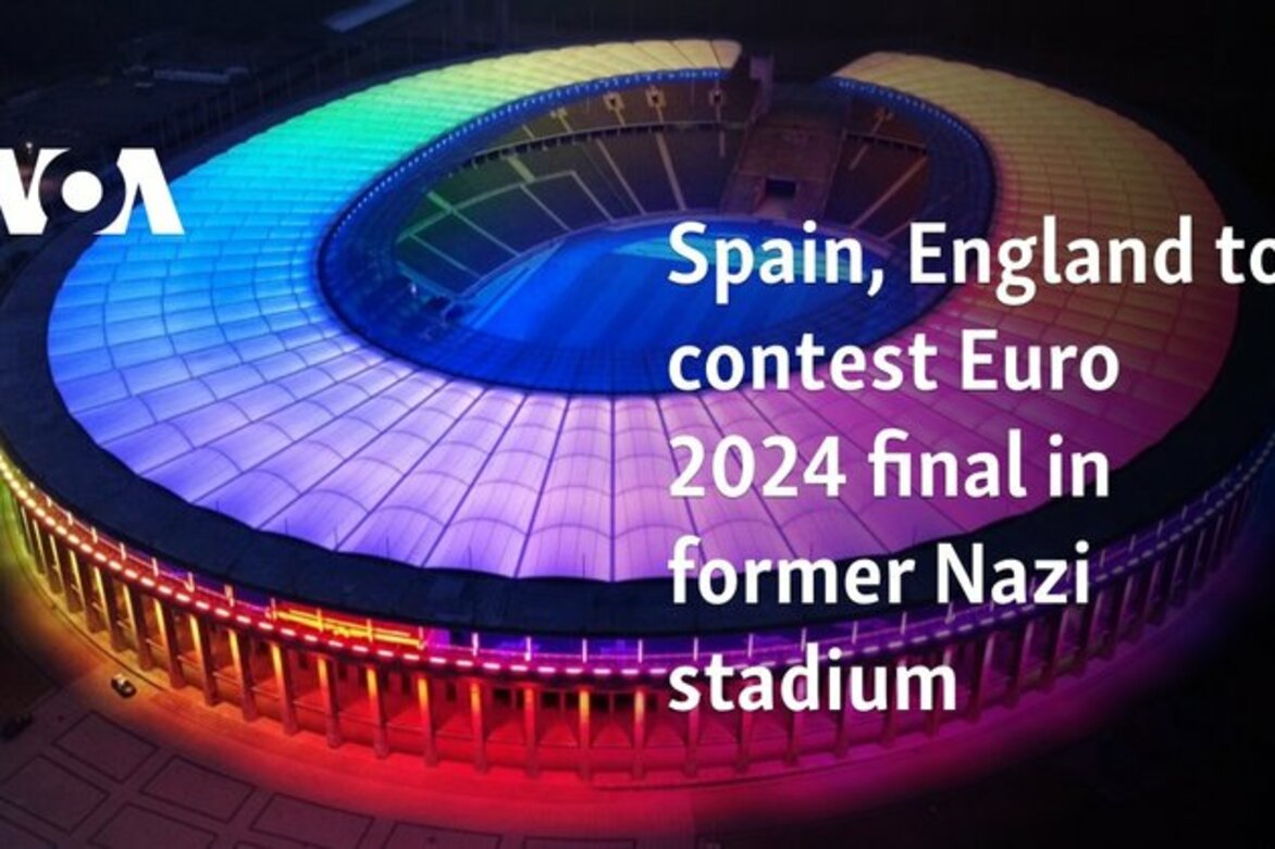 Spain, England to contest Euro 2024 final in former Nazi stadium