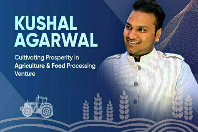 Kushal Agarwal cultivating prosperity in Agriculture & Food Processing Venture