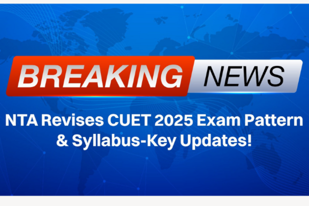 Breaking: NTA Revises CUET 2025 Exam Pattern & Syllabus - Key Updates!