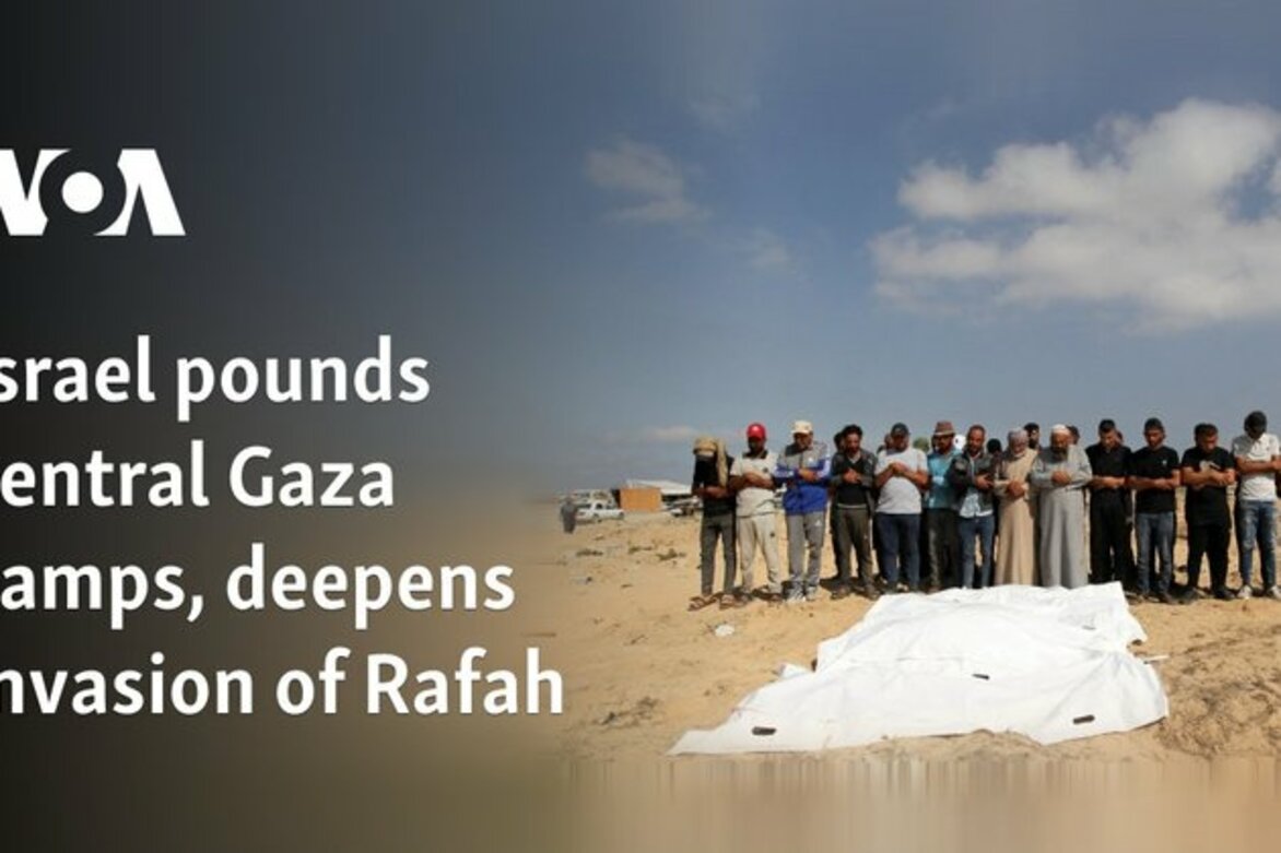 Israel pounds central Gaza camps, deepens invasion of Rafah