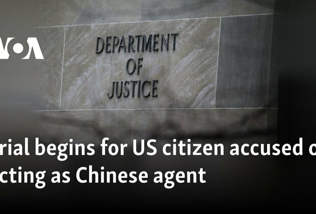 Trial begins for US citizen accused of acting as Chinese agent