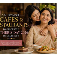 5 Must Visit Cafes and Restaurants to Celebrate Mother's Day in Delhi NCR - 2026