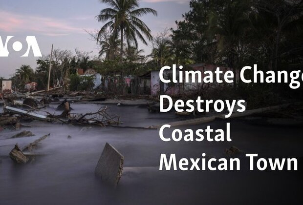 Climate Change Destroys Coastal Mexican Town