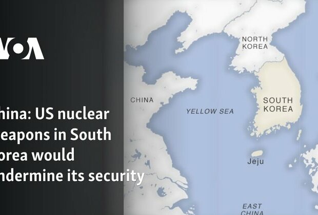 China: US nuclear weapons in South Korea would undermine its security