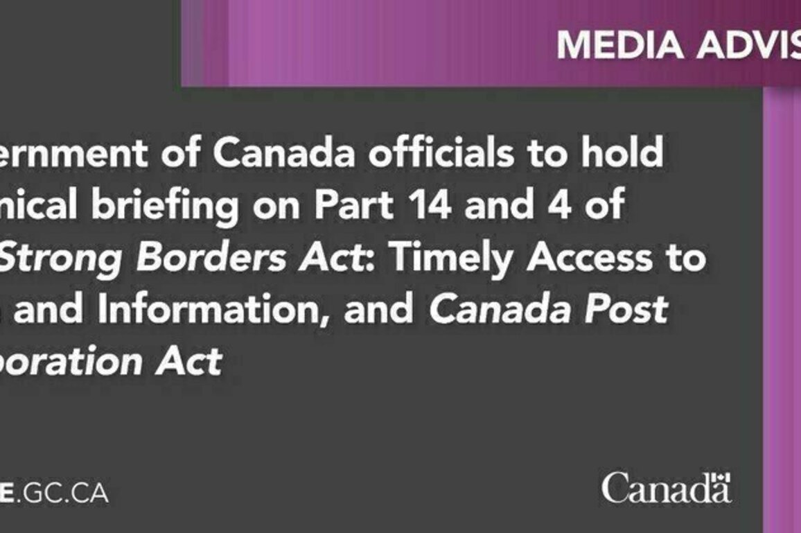 Government of Canada officials to hold technical briefing on Part 14 and 4 of The Strong Borders Act: Timely Access to Data and Information, and Canada Post Corporation Act