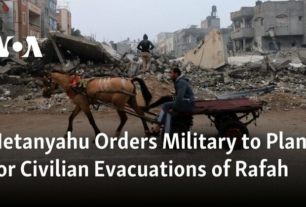 Netanyahu Orders Military to Plan for Civilian Evacuations of Rafah