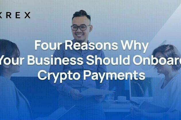 XREX: Four Reasons Why Your Business Should Onboard Crypto Payments with XREX