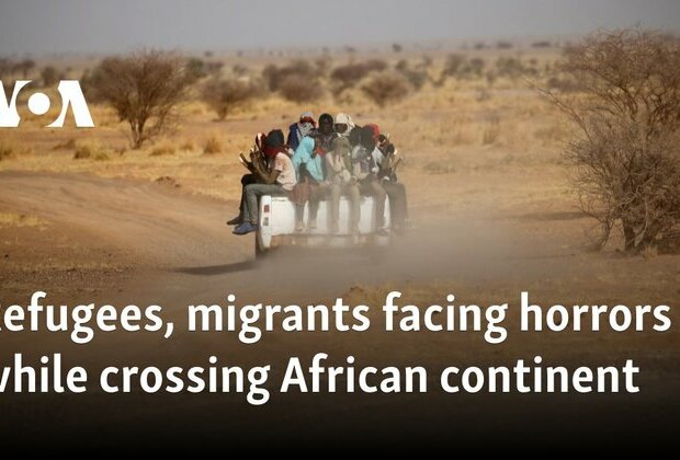 Refugees, migrants face horrors while crossing African continent