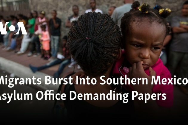 Migrants Burst Into Southern Mexico Asylum Office Demanding Papers
