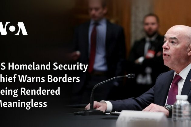 US Homeland Security Chief Warns Borders Being Rendered Meaningless