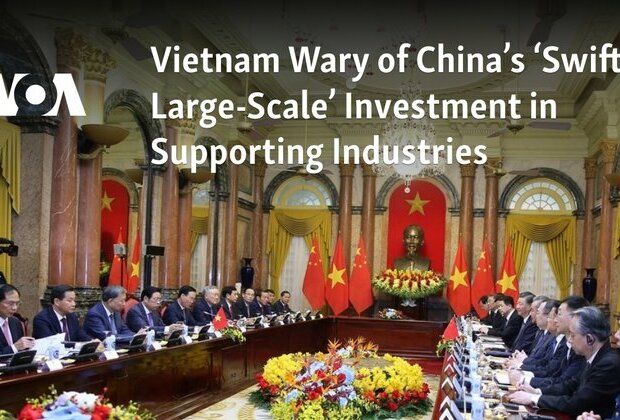 Vietnam Wary of China&#039;s Swift, Large-Scale Investment