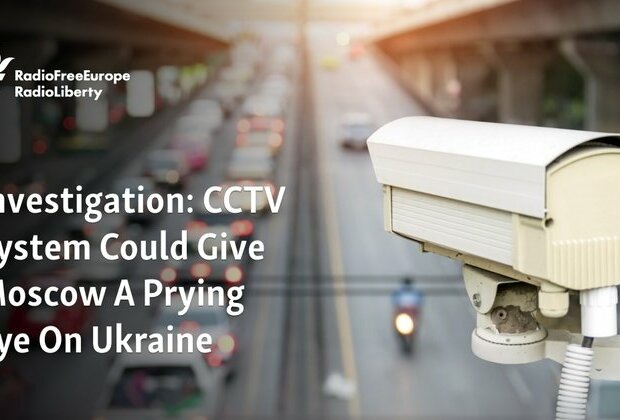 Investigation: CCTV System Could Give Moscow A Prying Eye On Ukraine