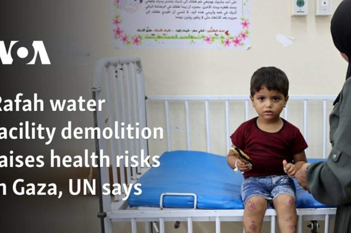 Rafah water facility demolition raises health risks in Gaza, UN says