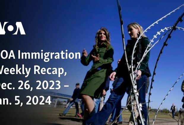 VOA Immigration Weekly Recap, Dec. 26, 2023 Jan. 5, 2024