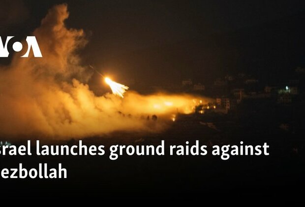 Israel launches ground raids against Hezbollah