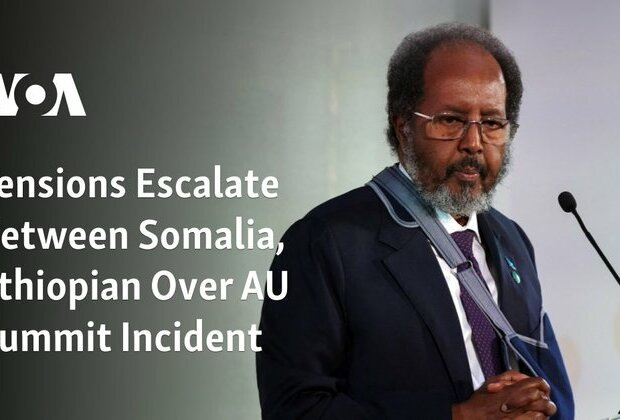 Tensions Escalate Between Somalia, Ethiopia Over AU Summit Incident