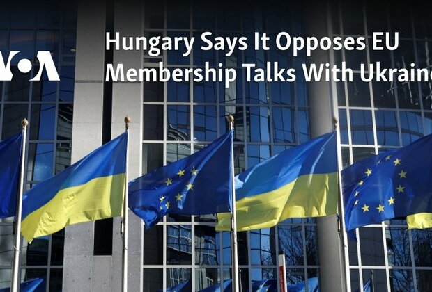 Hungary Says It Opposes EU Membership Talks With Ukraine