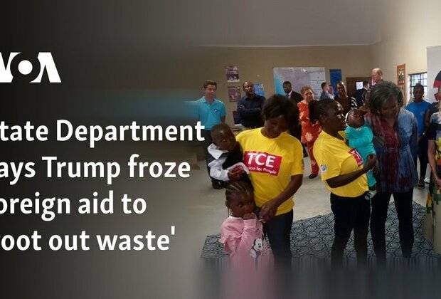 State Department says Trump froze foreign aid to &#039;root out waste&#039;