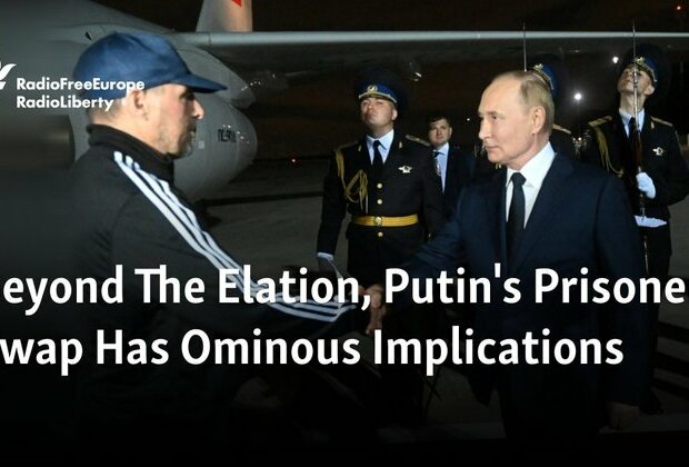 Beyond The Elation, Putin&#039;s Prisoner Swap Has Ominous Implications