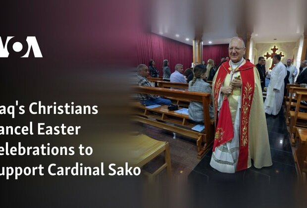 Iraq&#039;s Christians Cancel Easter Celebrations to Support Cardinal Sako