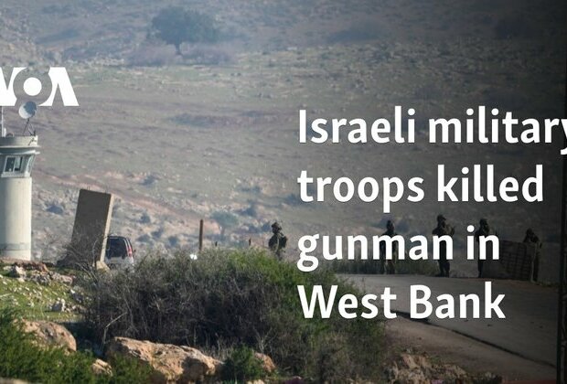 Israeli military troops killed gunman in West Bank