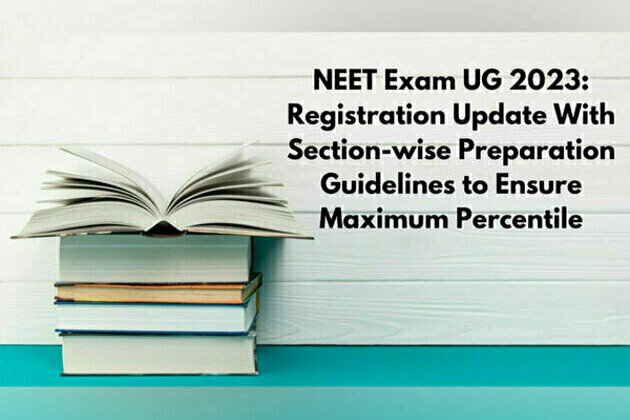 NEET Exam UG 2023: Registration Update With Section-wise Preparation Guidelines to Ensure Maximum Percentile