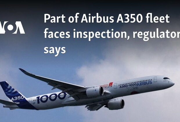 Part of Airbus A350 fleet faces inspection, regulator says