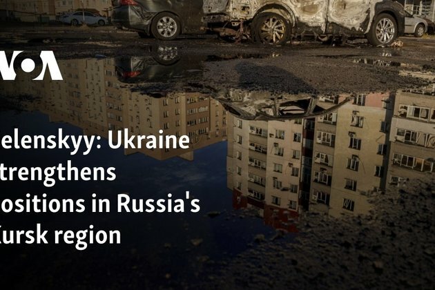 Zelenskyy: Ukraine strengthens positions in Russia&#039;s Kursk region