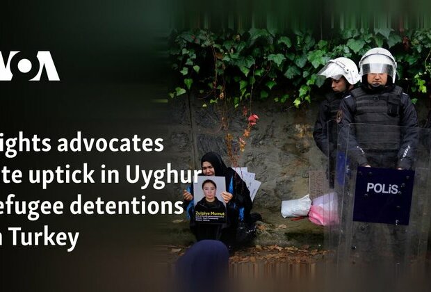 Rights advocates cite uptick in Uyghur refugee detentions in Turkey