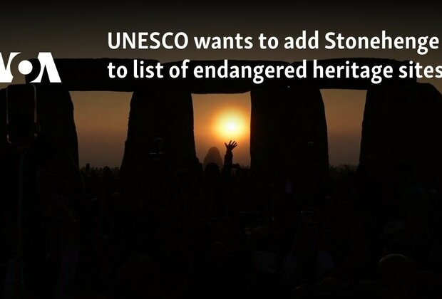 UNESCO wants to add Stonehenge to list of endangered heritage sites