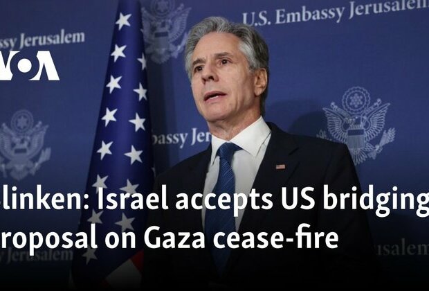 Blinken: Israel accepts US bridging proposal on Gaza cease-fire