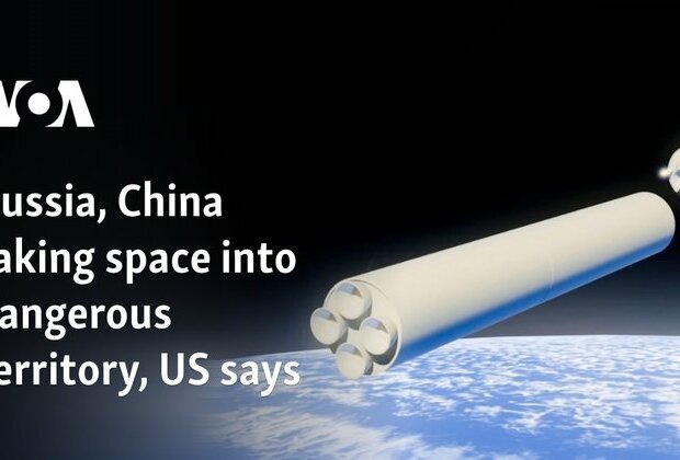 Russia, China taking space into dangerous territory, US says