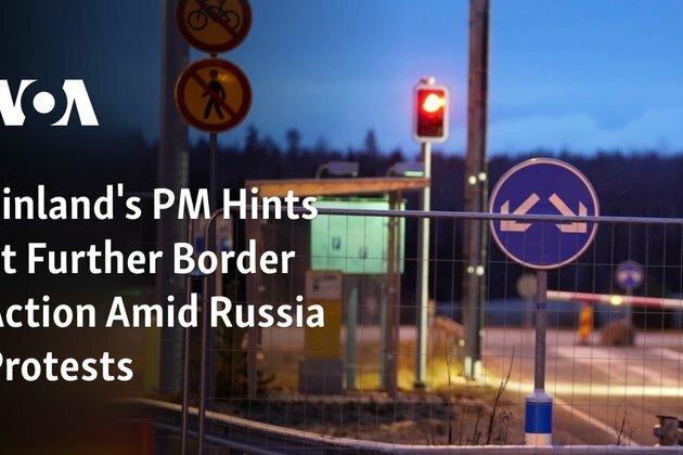 Finland&#039;s PM Hints at Further Border Action Amid Russia Protests