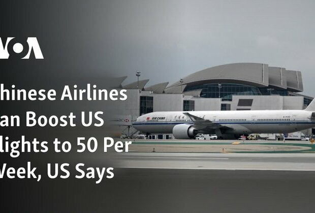 Chinese Airlines Can Boost US Flights to 50 Per Week, US Says