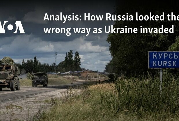 Analysis: How Russia looked the wrong way as Ukraine invaded