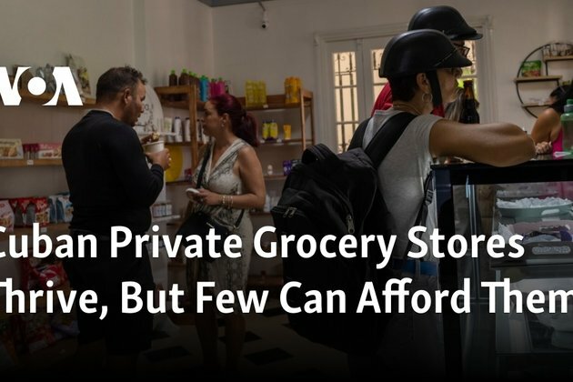 Cuban Private Grocery Stores Thrive, But Few Can Afford Them