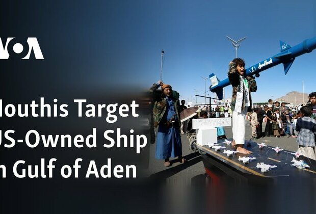 Houthis Target US-Owned Ship in Gulf of Aden