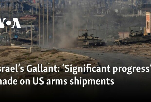 Israel&#039;s Gallant: Significant progress made on US arms shipments