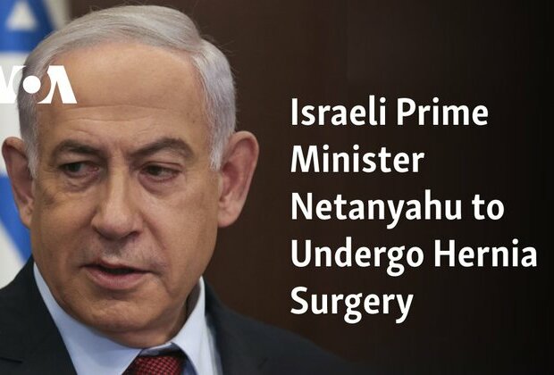 Israeli Prime Minister Netanyahu to Undergo Hernia Surgery