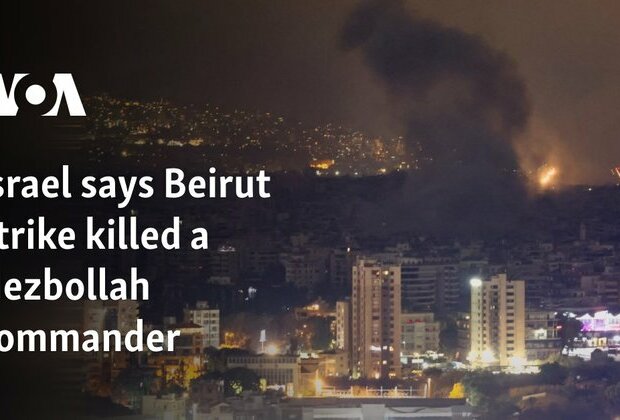 Israel says Beirut strike killed a Hezbollah commander