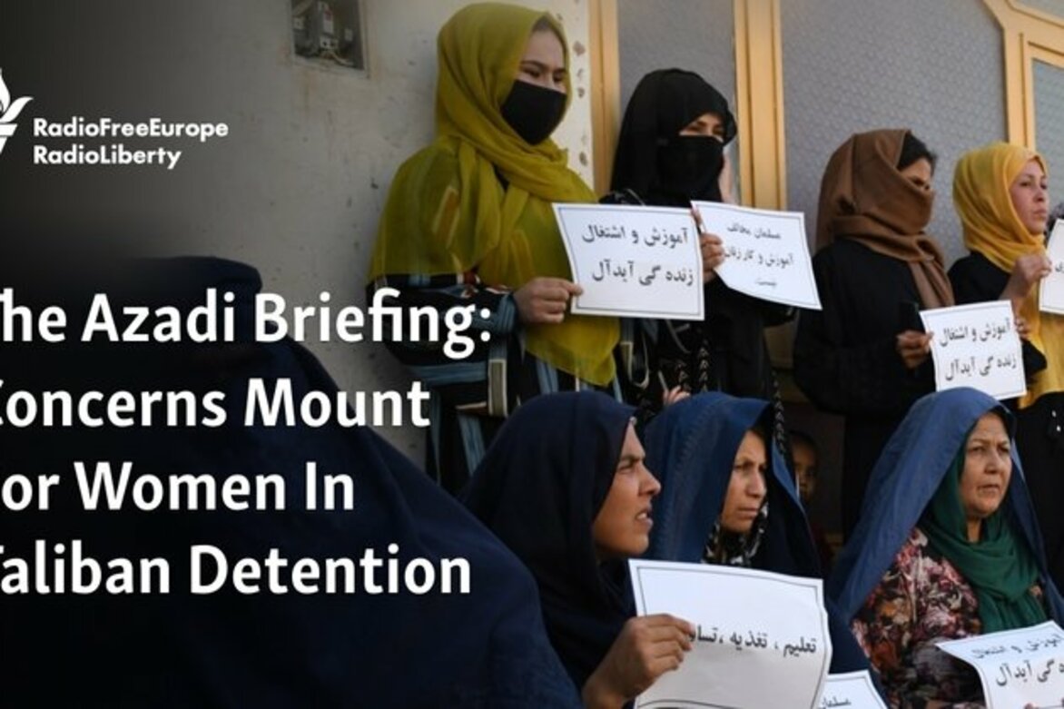The Azadi Briefing: Concerns Mount For Women In Taliban Detention