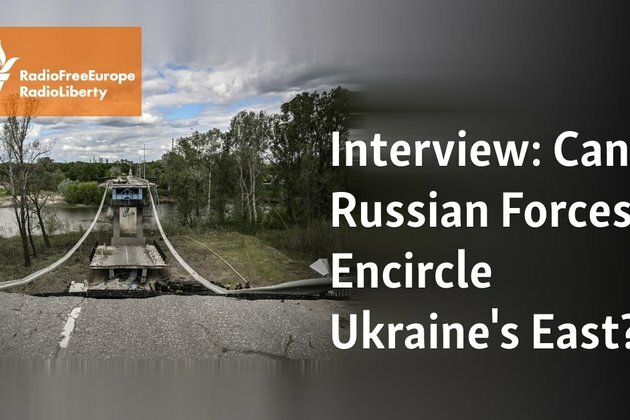 Interview: Can Russian Forces Encircle Ukraine&#039;s East?
