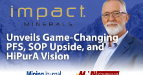 Impact Minerals Unveils Game-Changing PFS, SOP Upside, and HiPurA Vision