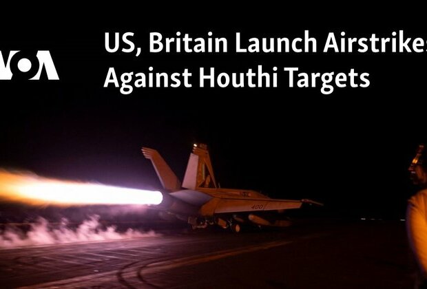 US, Britain Launch Airstrikes Against Houthi Targets