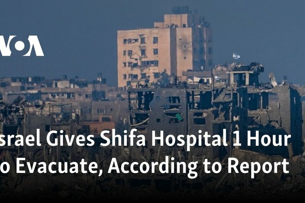 Israel Gives Shifa Hospital 1 Hour to Evacuate, According to Report