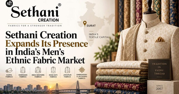 Sethani Creation Expands Its Presence in India's Men's Ethnic Fabric Market