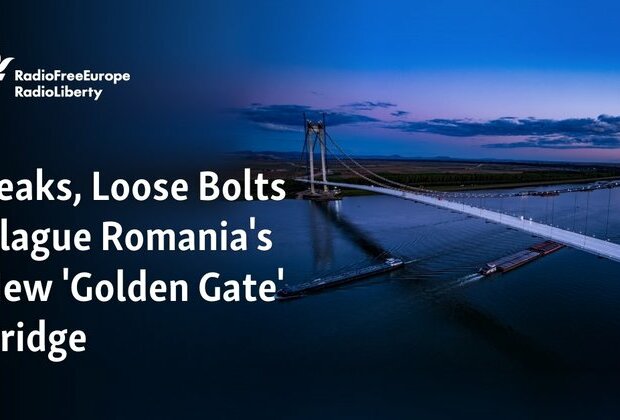 Leaks, Loose Bolts Plague Romania&#039;s New &#039;Golden Gate&#039; Bridge