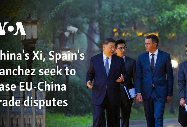 China&#039;s Xi, Spain&#039;s Sanchez seek to ease EU-China trade disputes