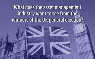 What the asset management industry wants to see from the UK general election winners