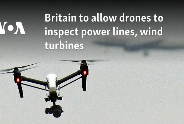 Britain to allow drones to inspect power lines, wind turbines